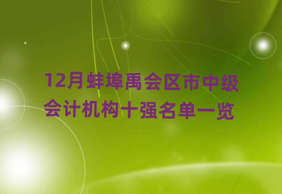 12月蚌埠禹會(huì)區(qū)市中級(jí)會(huì)計(jì)機(jī)構(gòu)十強(qiáng)名單一覽