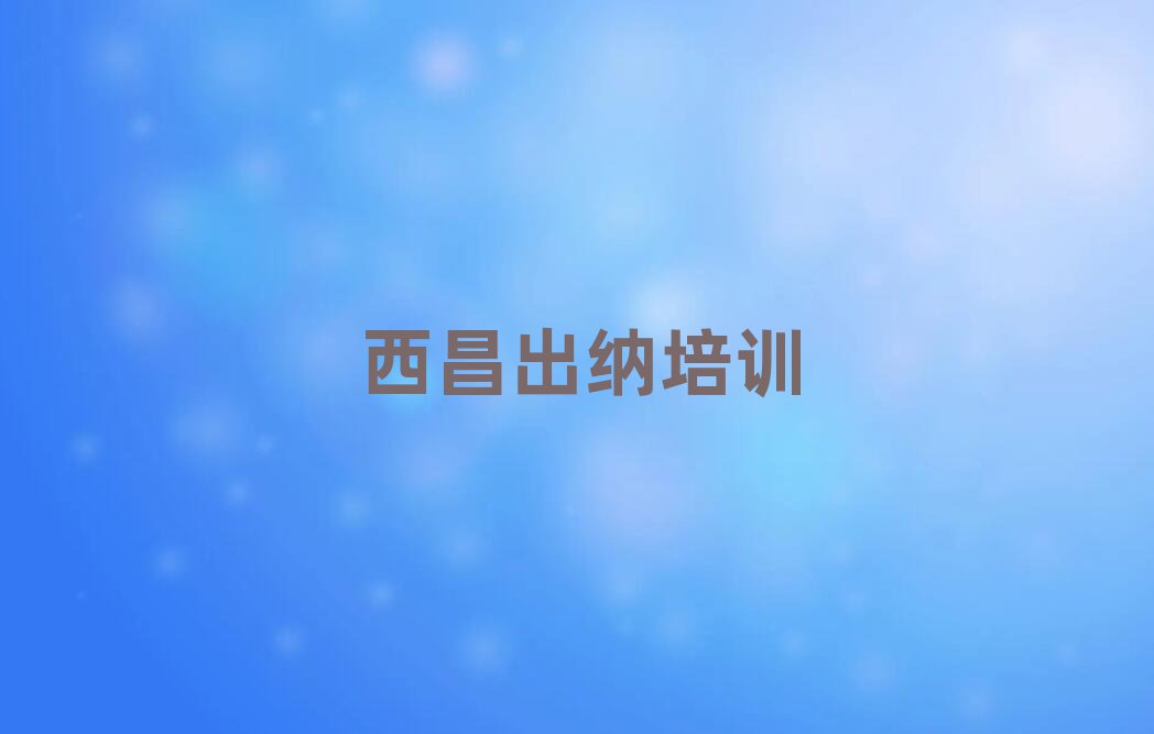 西昌口碑好的出納教育培訓機構