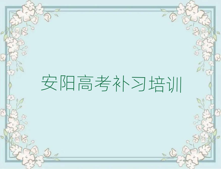 2024年安陽龍安區高考補習哪家高考補習培訓班好一點排名前十