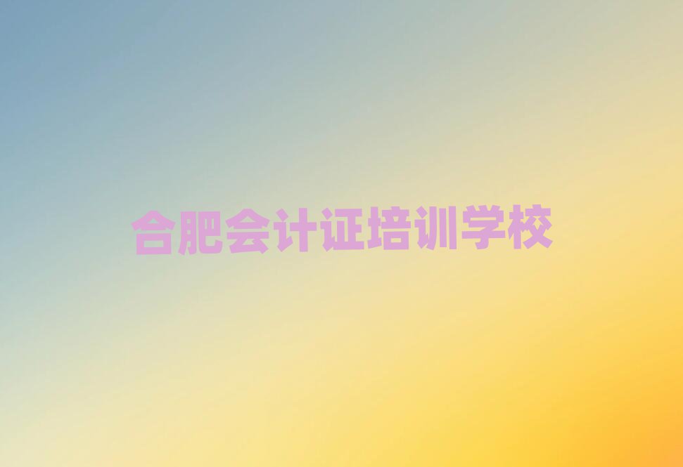 12月合肥逍遙津街道會計證學校學費多少錢排名