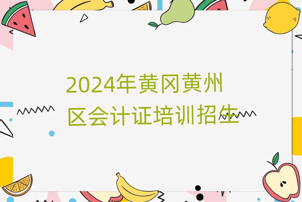 2024年黃岡黃州區會計證培訓招生