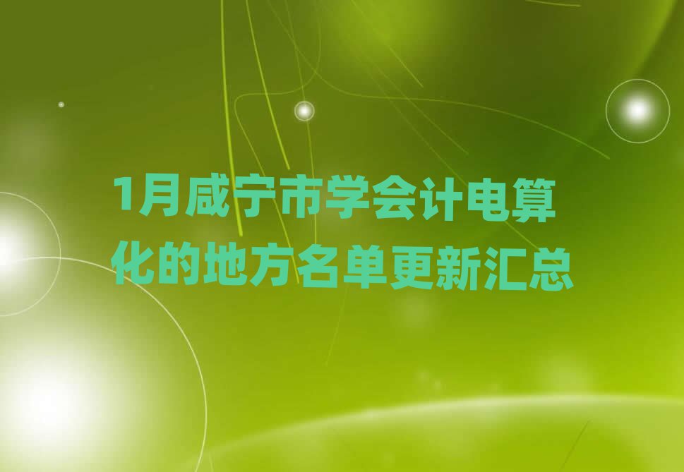 1月咸寧市學(xué)會(huì)計(jì)電算化的地方名單更新匯總