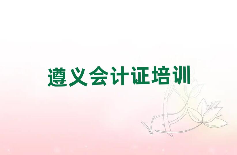 遵義播州區(qū)什么學(xué)校會(huì)計(jì)證培訓(xùn)好名單一覽