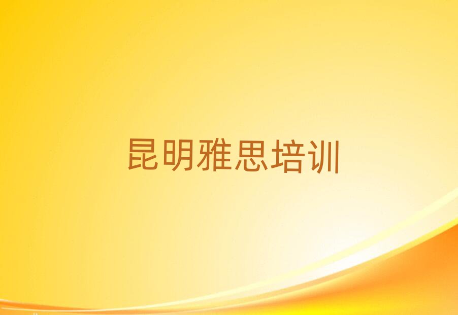 2月昆明五華區(qū)雅思班排名口碑好的