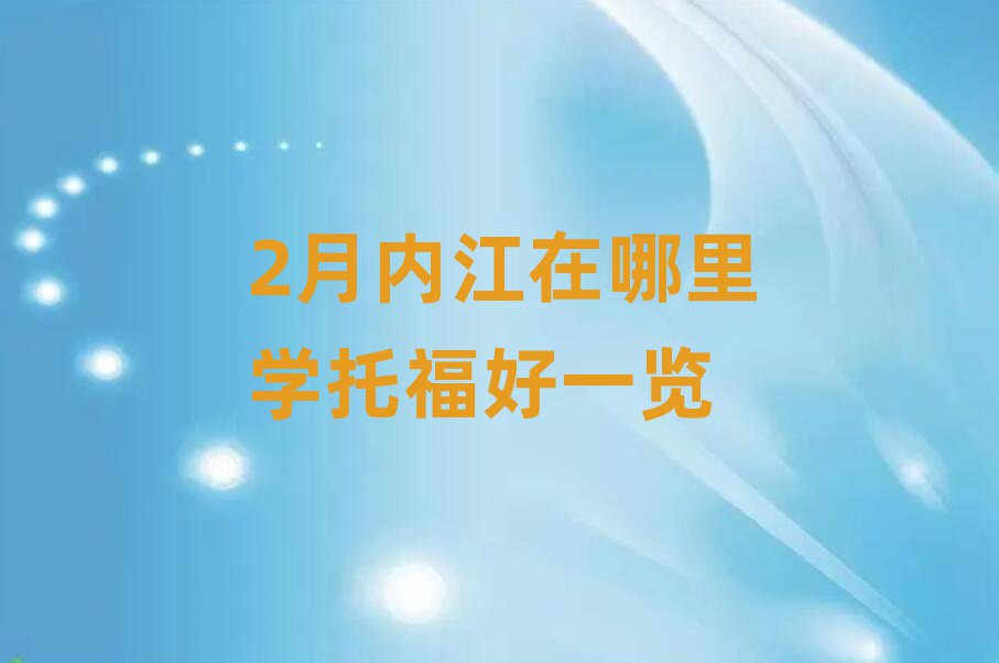 2月內(nèi)江在哪里學(xué)托福好一覽