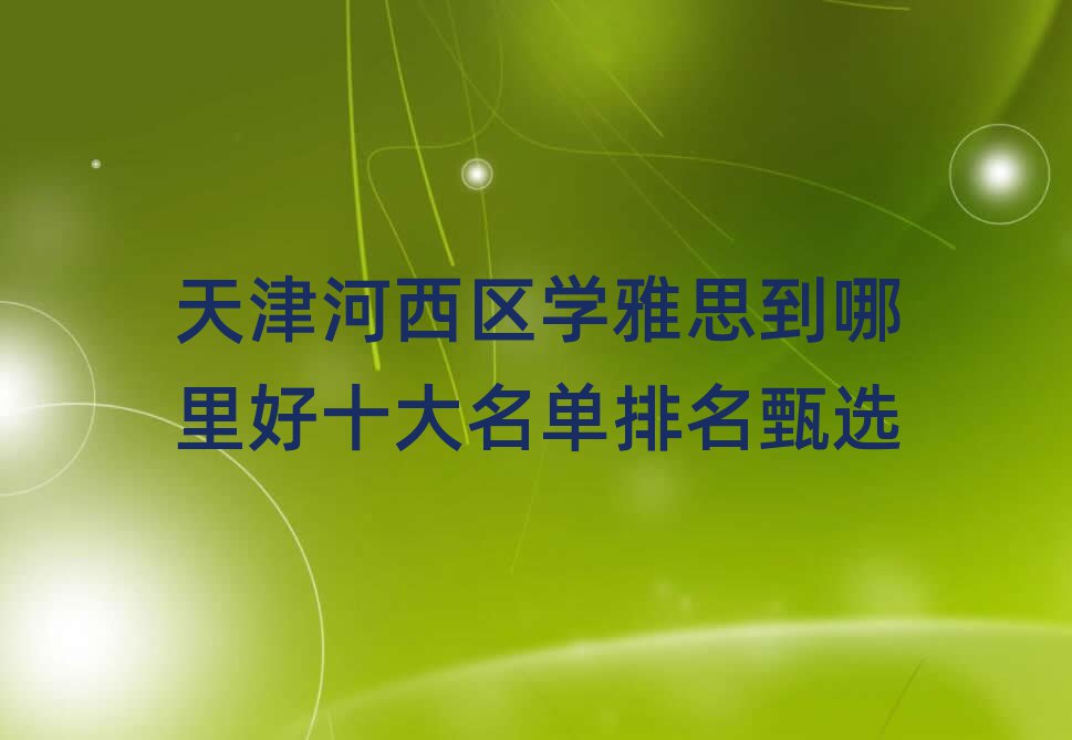 天津河西區學雅思到哪里好十大名單排名甄選
