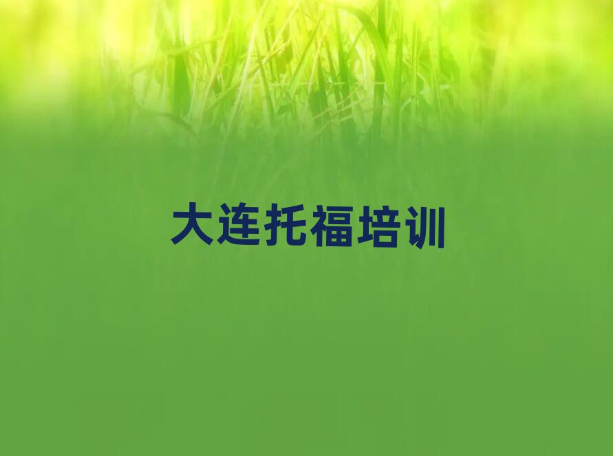 大連旅順口區(qū)哪里有托福學(xué)校精選名單出爐