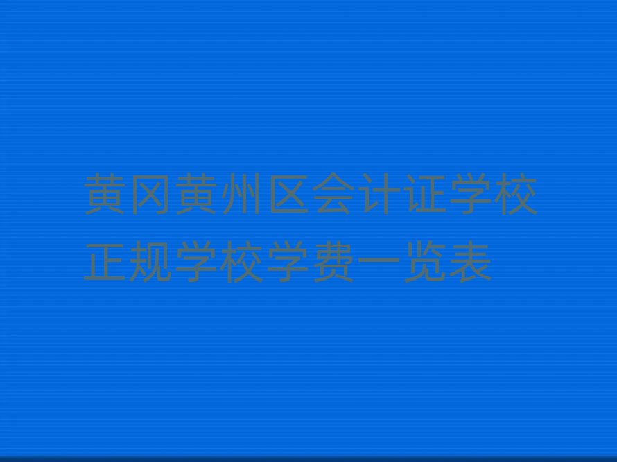 黃岡黃州區會計證學校正規學校學費一覽表