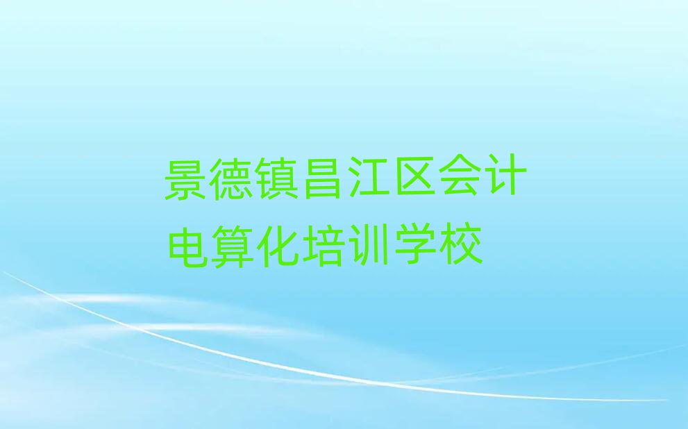 景德鎮昌江區培訓學校會計電算化