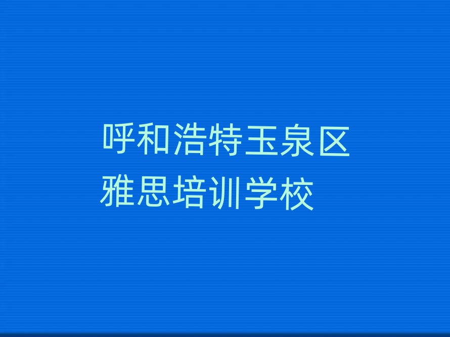 呼和浩特玉泉區(qū)雅思有沒有好的培訓(xùn)班推薦