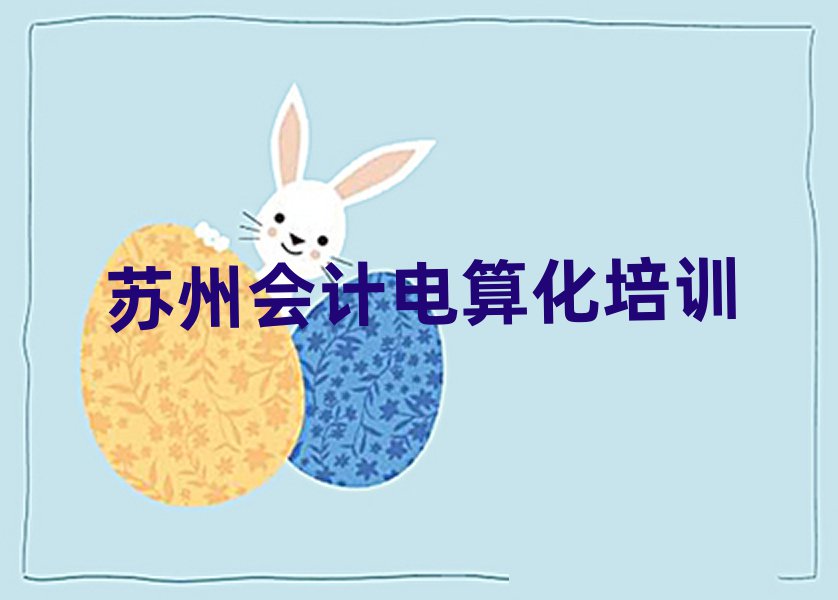 蘇州吳中區(qū)會計電算化專業(yè)培訓(xùn)學(xué)校有哪些