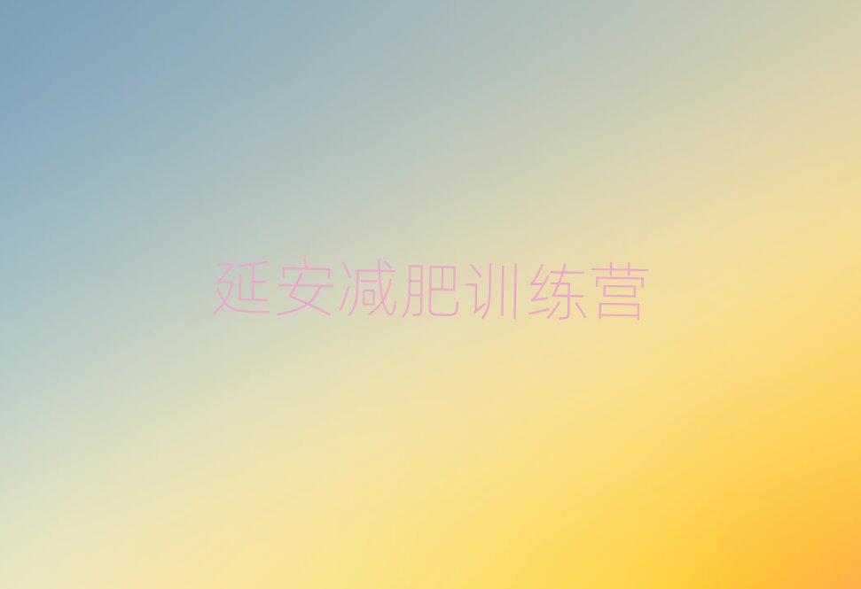 2025年延安減肥訓練營報名排名一覽表