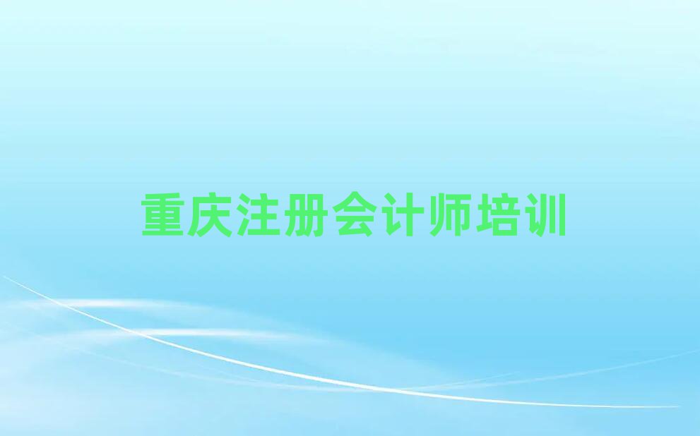 4月重慶榮昌區注冊會計師附近有什么注冊會計師培訓班嗎