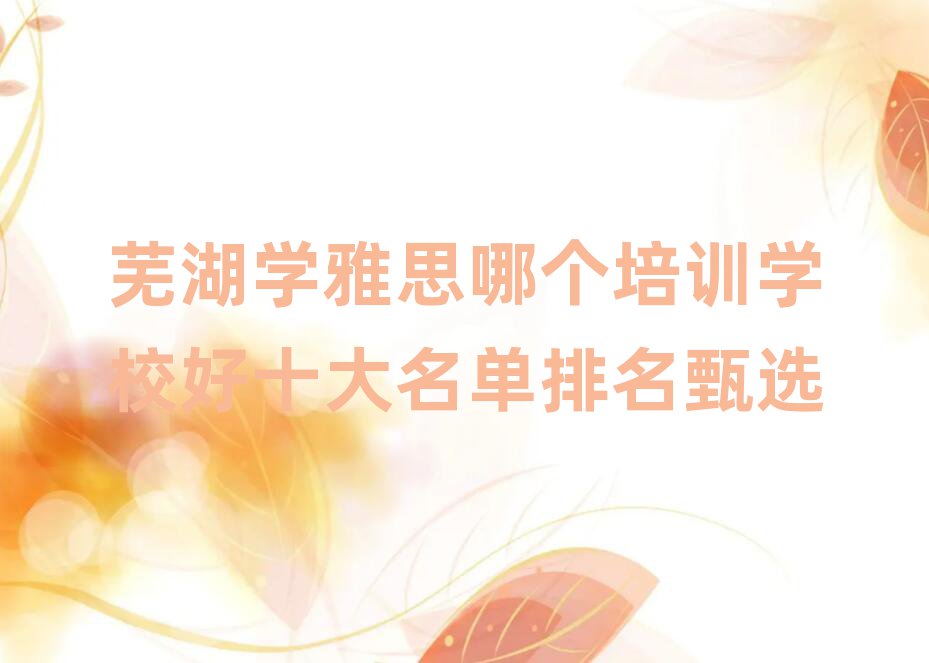 蕪湖學雅思哪個培訓學校好十大名單排名甄選