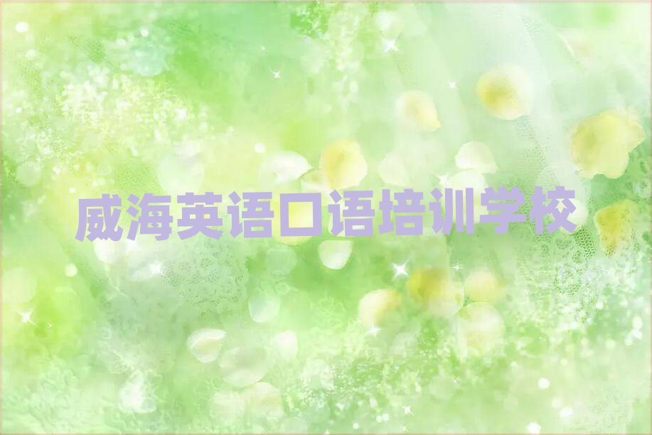 威海學英語口語哪個培訓學校好名單榜首出爐