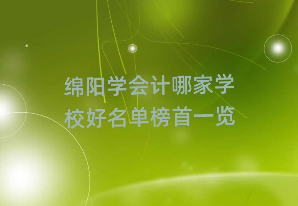 綿陽學會計哪家學校好名單榜首一覽