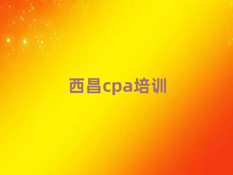5月西昌cpa培訓費用多少錢
