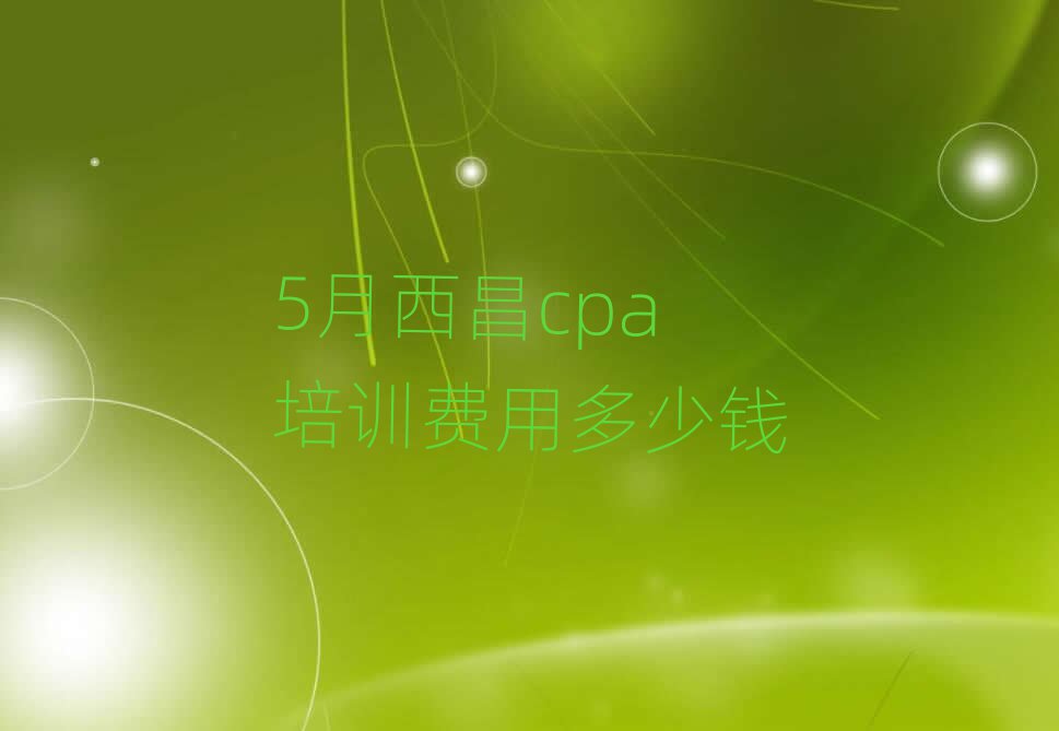 5月西昌cpa培訓費用多少錢