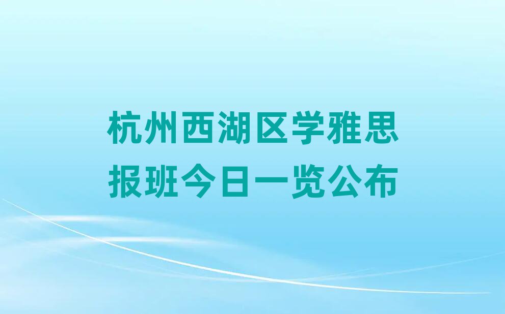 杭州西湖區學雅思報班今日一覽公布