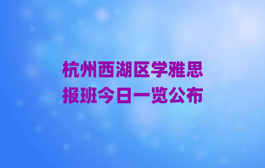 杭州西湖區學雅思報班今日一覽公布
