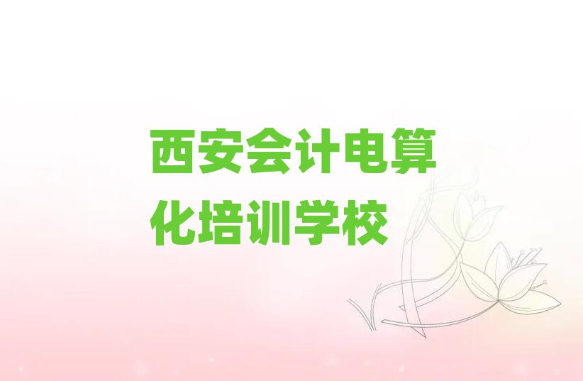 2025西安哪個會計電算化培訓學校好名單榜首一覽