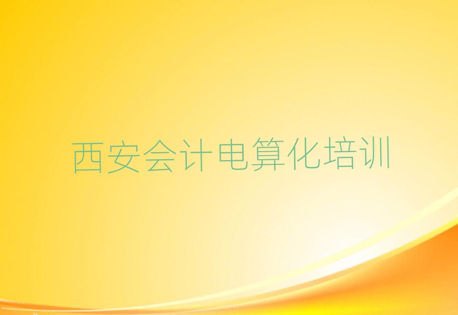 2025西安哪個會計電算化培訓學校好名單榜首一覽