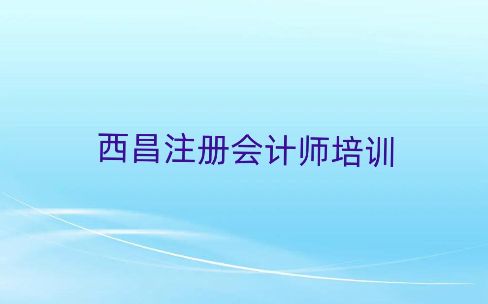 西昌注冊會計師在哪里學精選名單出爐