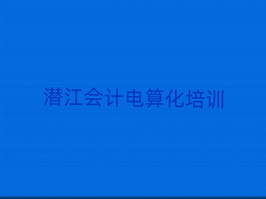 潛江會計電算化學校培訓名有哪些