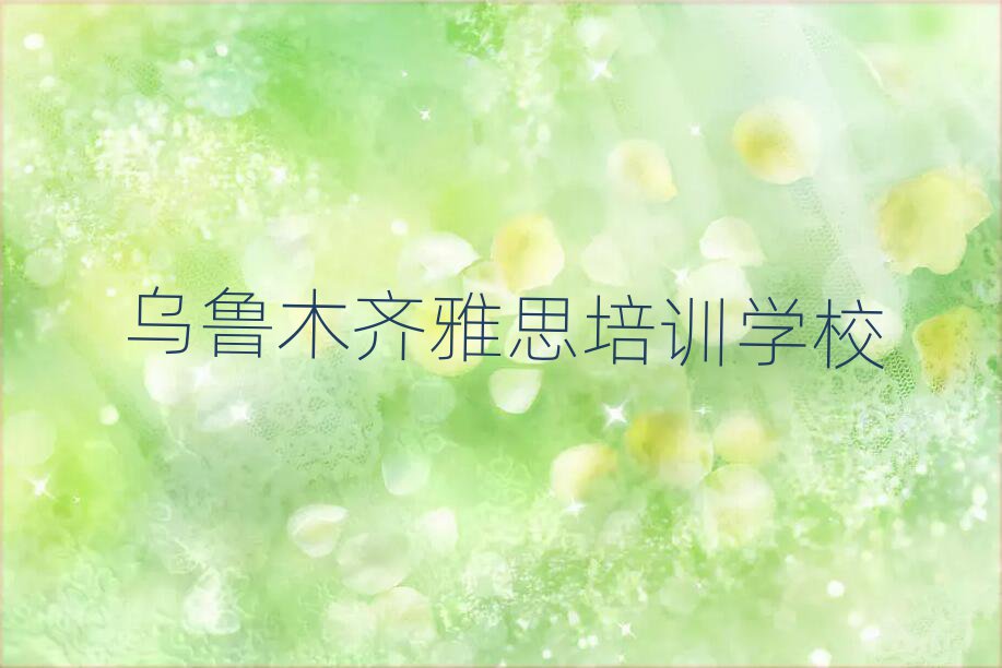5月烏魯木齊學雅思在哪里學名單榜首精選出爐