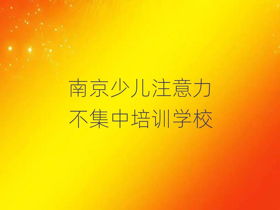 南京學少兒注意力不集中什么學校好值得推薦的名單榜首一覽