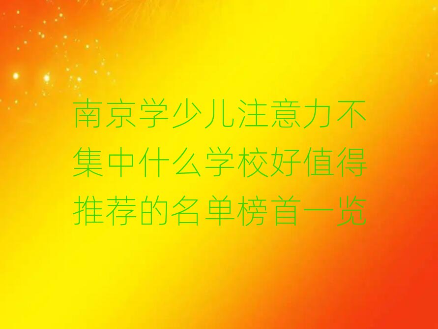 南京學少兒注意力不集中什么學校好值得推薦的名單榜首一覽