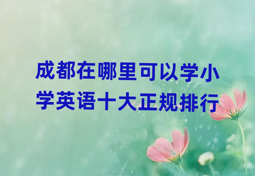成都在哪里可以學小學英語十大正規排行