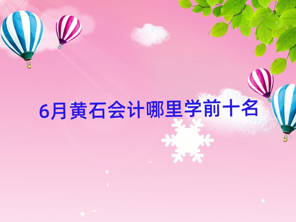 6月黃石會(huì)計(jì)哪里學(xué)前十名