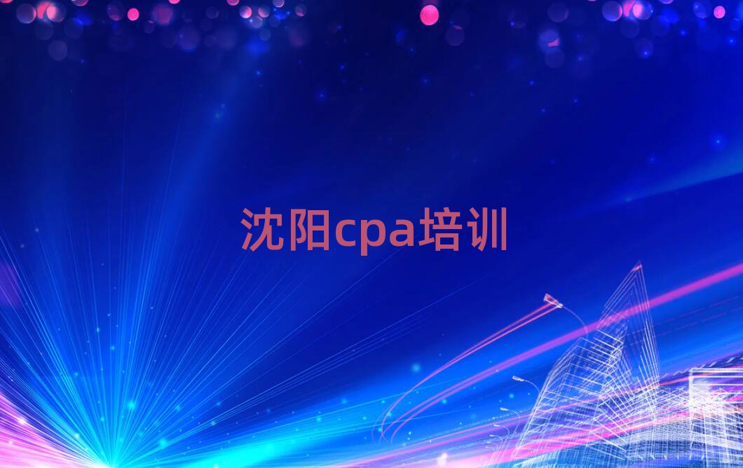 6月沈陽于洪區cpa培訓學校哪家專業好實力排名名單