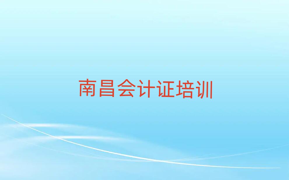 2025年南昌新建區(qū)會計證培訓學校有多好學推薦一覽