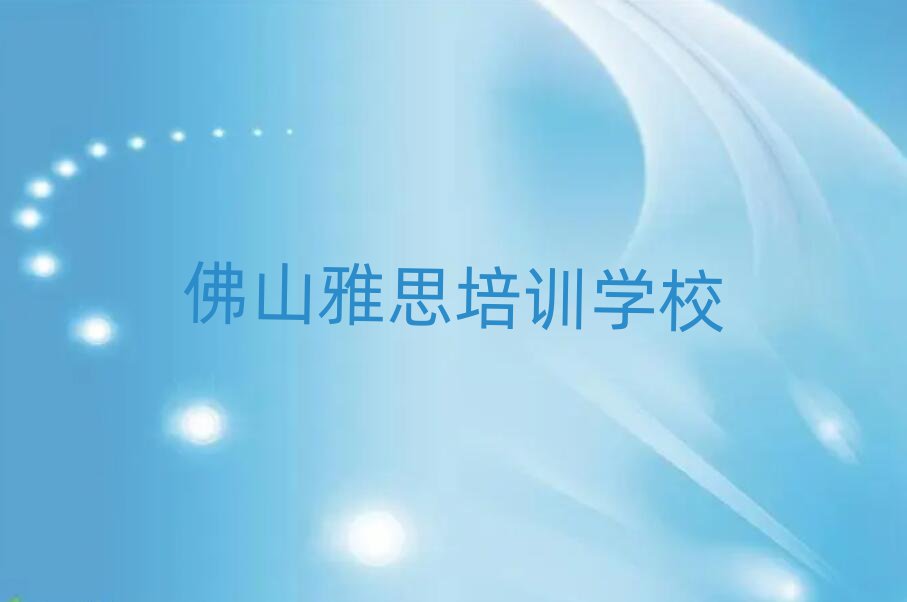 2025年佛山三水區(qū)雅思附近雅思培訓(xùn)學(xué)校地址查詢名單更新匯總
