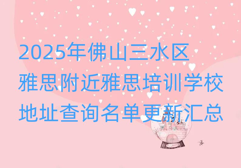2025年佛山三水區(qū)雅思附近雅思培訓(xùn)學(xué)校地址查詢名單更新匯總