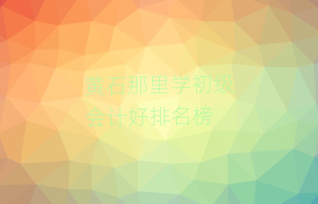 黃石那里學初級會計好排名榜