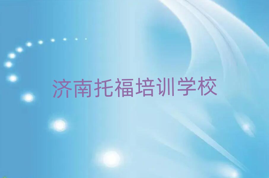 2025年濟南天橋區(qū)專業(yè)托福培訓學校哪家好點排名