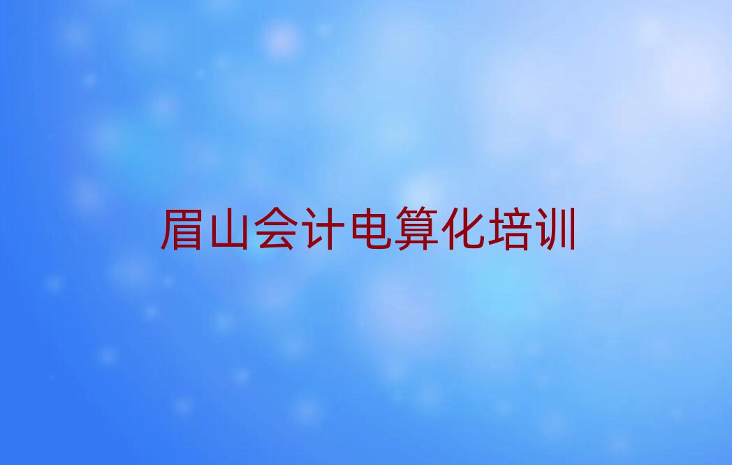 2025眉山學會計電算化好的學校十大排行