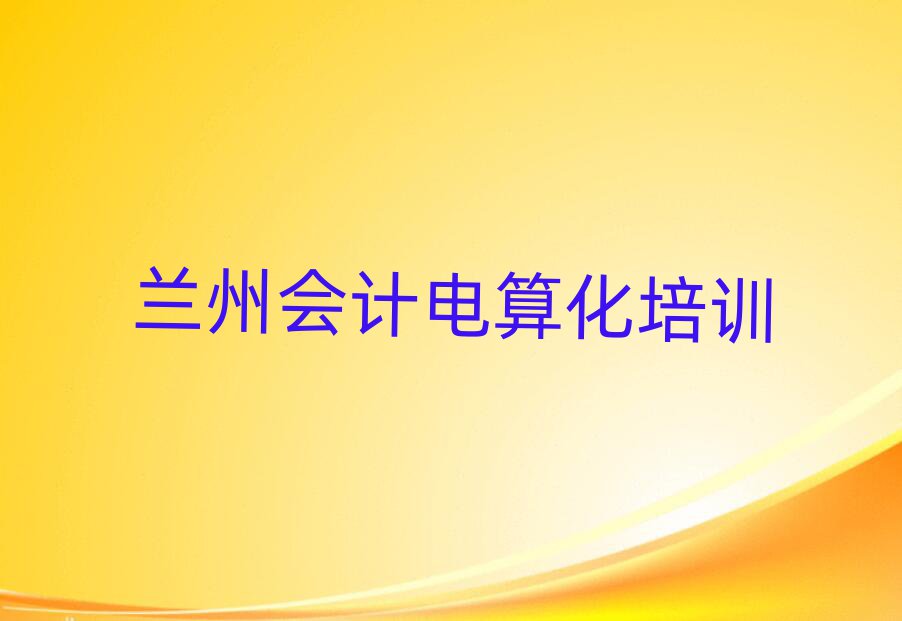 蘭州比較好的會計電算化培訓班