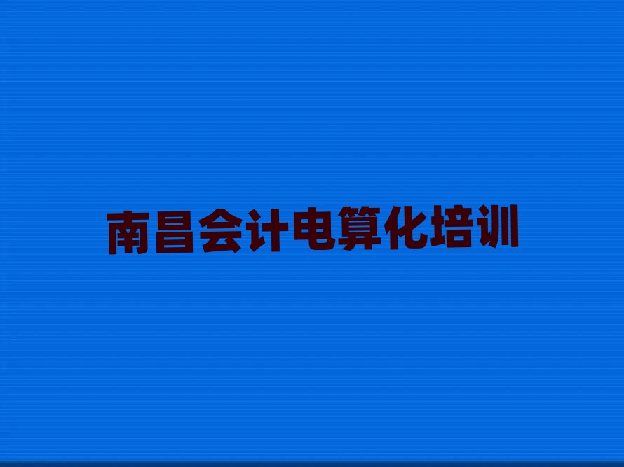 南昌青云譜區(qū)會計電算化培訓(xùn)機(jī)構(gòu)精選名單推薦