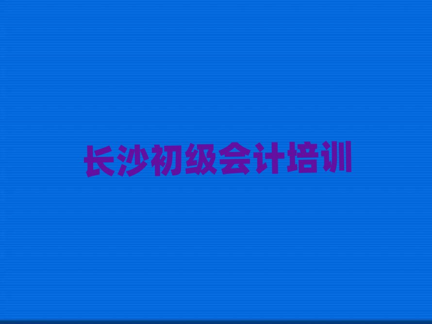 長沙哪里學初級會計好十大正規排行