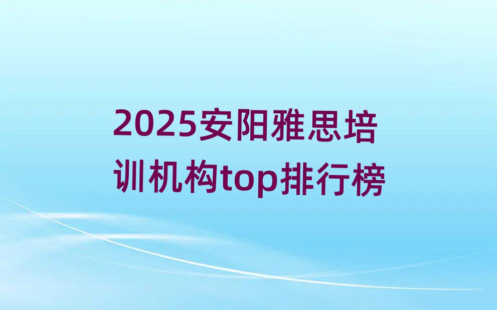 2025安陽雅思培訓機構top排行榜